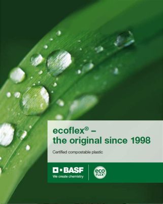  Ecoflex: Un Materiale Biodegradabile per un Futuro Sostenibile!